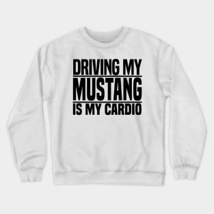 Driving my Mustang is my cardio Crewneck Sweatshirt